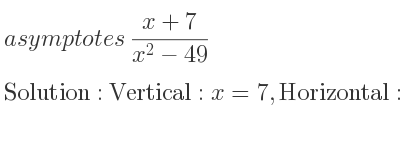 The asymptotes of (x+7)/(x^2-49) is Vertical: x=7,Horizontal: y=0